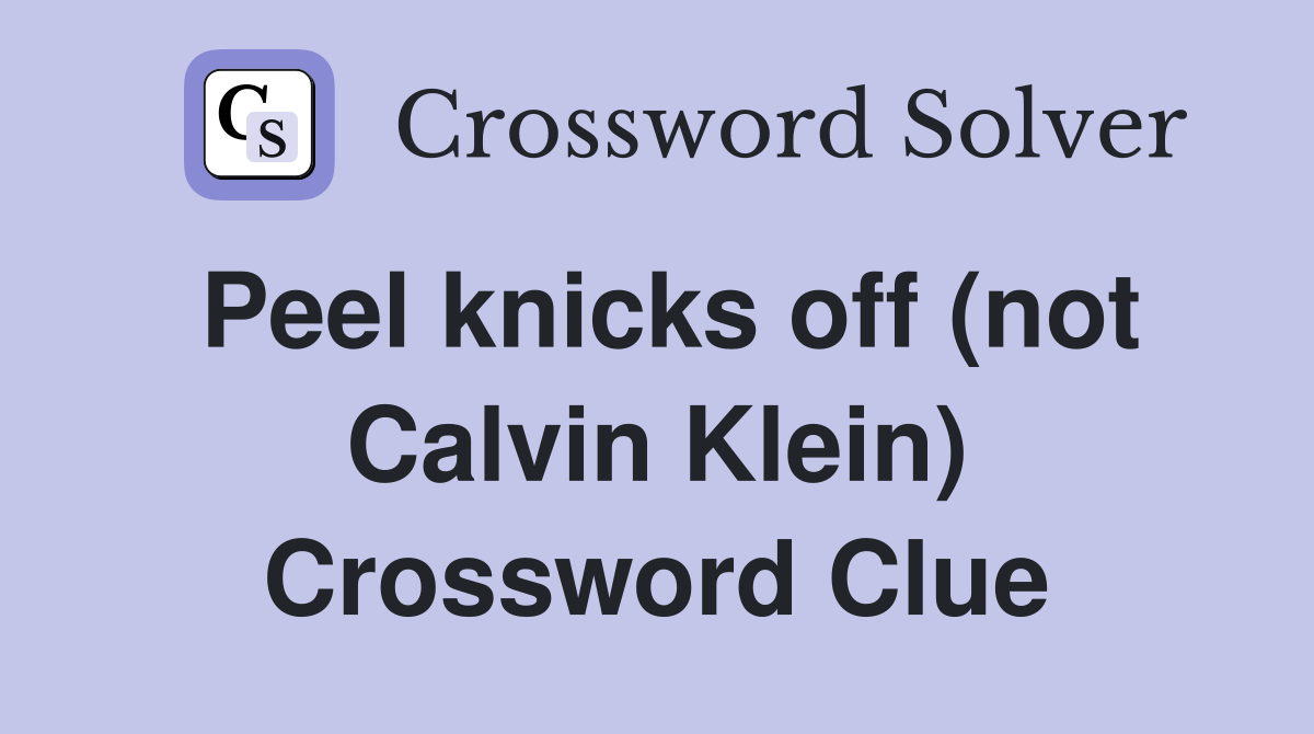 Peel knicks off (not Calvin Klein) Crossword Clue Answers Crossword